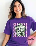 Be Happy Tee | Happy  People | Drive People Crazy | Women's Shirt